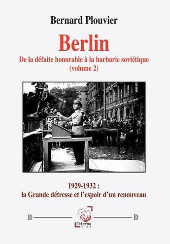 Couverture du livre « Berlin. De la défaite honorable à la barbarie soviétique (volume 2) : 1929-1932 : la Grande détresse et l'espoir d'un renouveau » de Bernard Plouvier aux éditions Deterna