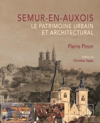Couverture du livre « Semur-en-Auxois : le patrimoine urbain et architectural » de Christian Sapin et Pierre Pinon aux éditions Pu De Dijon