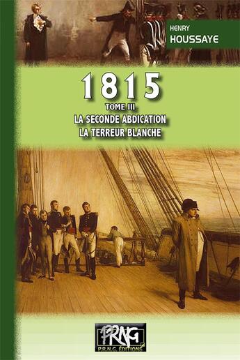 Couverture du livre « 1815 Tome 3 ; la seconde abdication, la terreur blanche » de Henry Houssaye aux éditions Prng