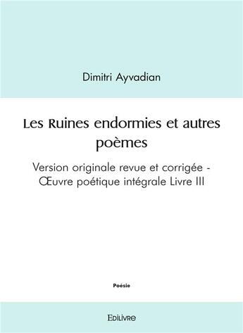 Couverture du livre « Les ruines endormies et autres poemes - version originale revue et corrigee - oeuvre poetique integr » de Dimitri Ayvadian aux éditions Edilivre