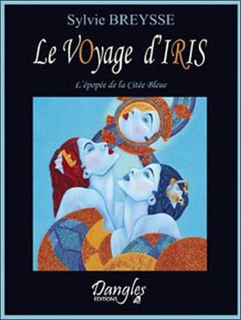 Couverture du livre « Le voyage d'Iris ; coffret jeu de 37 cartes + livre » de Sylvie Breysse aux éditions Dangles