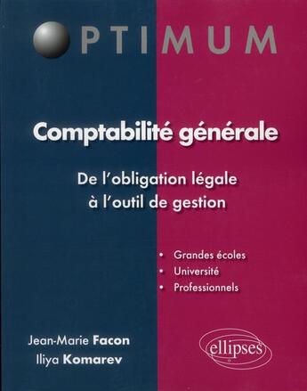 Couverture du livre « Comptabilité générale ; de l'obligation légale à l'outil de gestion ; grandes écoles, université, professionnels » de Jean-Marie Facon et Iliya Komarev aux éditions Ellipses