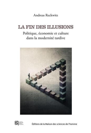 Couverture du livre « La fin des illusions : Politique, économie et culture dans la modernité tardive » de Andreas Reckwitz aux éditions Maison Des Sciences De L'homme