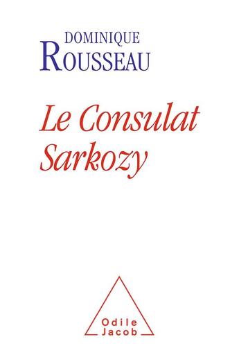 Couverture du livre « Le consulat Sarkozy » de Dominique Rousseau aux éditions Odile Jacob