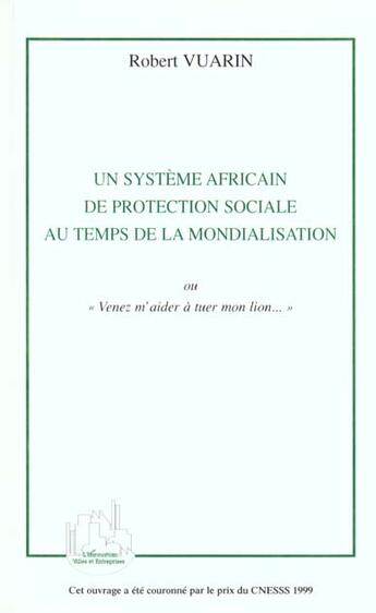 Couverture du livre « Un système africain de protection sociale au temps de la mondialisation ou venez m'aider à tuer mon lion » de Robert Vuarin aux éditions L'harmattan