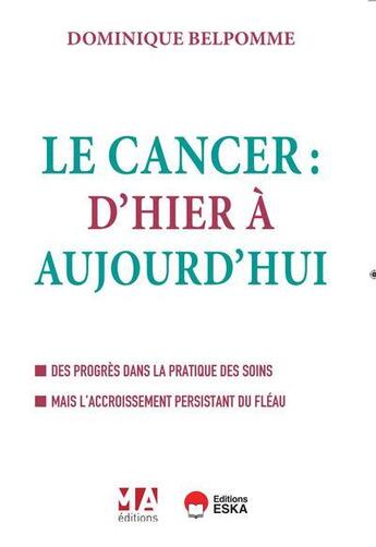 Couverture du livre « Le cancer : D'hier et d'aujourd'hui ; Des progrès dans la pratique des soins mais l'accroissement persistant du fléau » de Dominique Belpomme aux éditions Eska