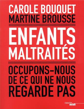 Couverture du livre « Enfants maltraités ; occupons-nous de ce qui ne nous regarde pas » de Carole Bouquet et Martine Brousse aux éditions Cherche Midi