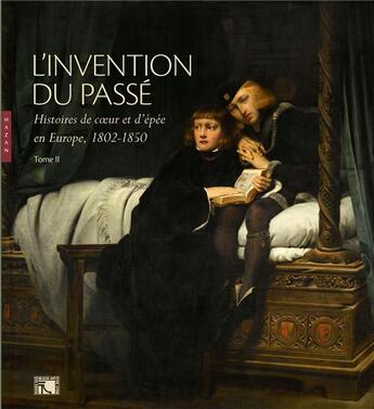 Couverture du livre « L'invention du passé t.2 ; histoires de coeur et d'épée en Europe, 1802-1850 » de Stephen Bann et Stephane Paccoud aux éditions Hazan