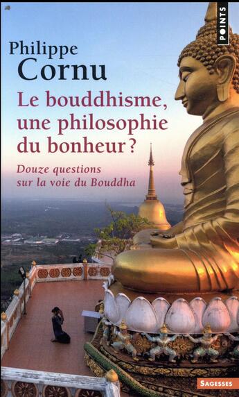 Couverture du livre « Le bouddhisme, une philosophie du bonheur ? douze questions sur la voie du Bouddha » de Philippe Cornu aux éditions Points