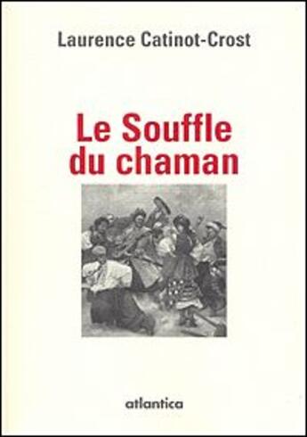 Couverture du livre « Le souffle du chaman » de Laurence Catinot-Crost aux éditions Atlantica