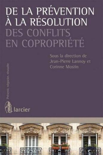 Couverture du livre « De la prévention à la résolution des conflits en copropriété » de Jean-Pierre Lannoy et Corinne Mostin aux éditions Larcier