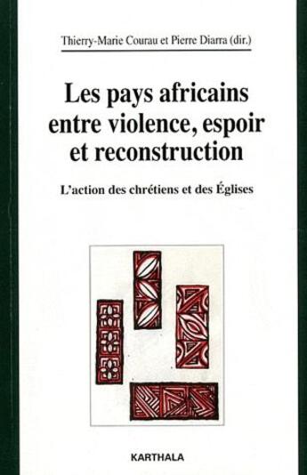 Couverture du livre « Les pays africains entre violence, espoir et reconstruction ; l'action des chrétiens et des églises » de Thierry-Marie Courau et Pierre Diarra aux éditions Karthala