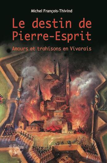 Couverture du livre « Le destin de Pierre-Esprit ; amours et trahisons en Vivarais » de Michel Francois-Thivind aux éditions La Fontaine De Siloe