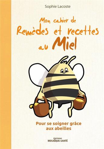 Couverture du livre « Mon cahier de remèdes et recettes au miel ; pour se soigner grâce aux abeilles » de Sophie Lacoste aux éditions Mosaique Sante