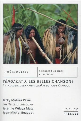 Couverture du livre « Y?ngakatu, les belles chansons : anthologie des chants wayãpi du haut Oyapock » de Jean-Michel Beaudet et Jacky Maluka Pawe et Luc Taitetu Lassouka et Jeremie Wilaya Mata aux éditions Les Presses De L'inalco