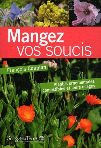 Couverture du livre « Mangez vos soucis - plantes ornementales comestibles et leurs usages » de Francois Couplan aux éditions Sang De La Terre