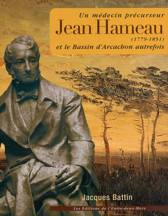 Couverture du livre « Jean Hameau et le bassin d'Arcachon autrefois ; un médecin précurseur » de Jacques Battin aux éditions Entre Deux Mers