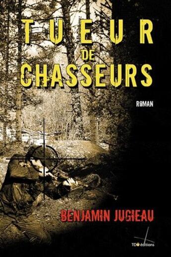 Couverture du livre « Tueur de chasseurs » de Benjamin Jugieau aux éditions T.d.o