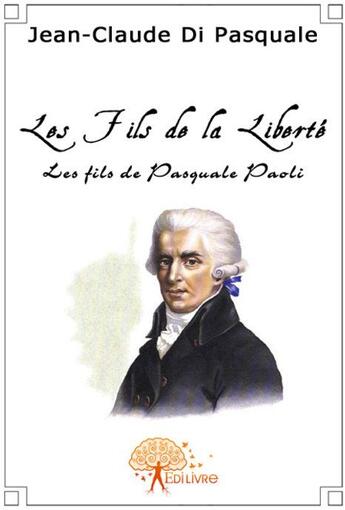 Couverture du livre « Les fils de la liberté ; les fils de Pasquale Paoli » de Di Pasquale J-C. aux éditions Edilivre