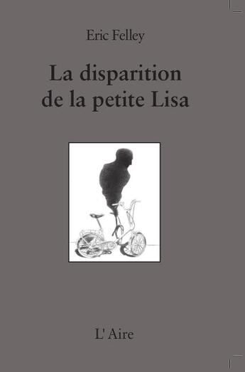 Couverture du livre « La disparition de la petite Lisa » de Eric Felley aux éditions Éditions De L'aire