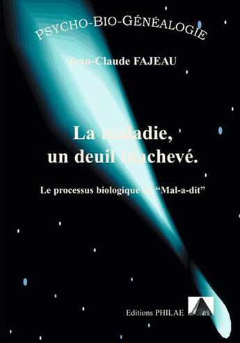 Couverture du livre « La maladie, un deuil inachevé : le processus biologique du « Mal-a-dit » » de Jean-Claude Fajeau aux éditions Jean-claude Fajeau