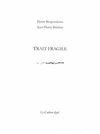 Couverture du livre « Trait fragile » de Pierre Bergounioux et Jean-Pierre Brechet aux éditions Le Cadran Ligne