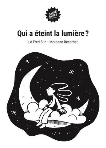 Couverture du livre « Qui a éteint la lumière? » de Morgane Recorbet et Le Fred Blin aux éditions Le Tache Papier