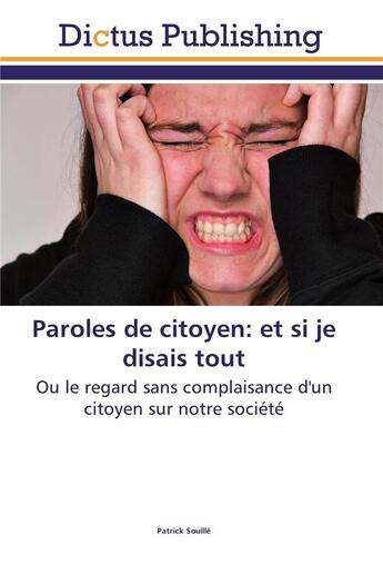 Couverture du livre « Paroles de citoyen : et si je disais tout ; ou le regard sans complaisance d'un citoyen sur notre société » de Patrick Souille aux éditions Dictus