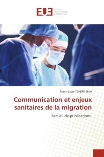 Couverture du livre « Communication et enjeux sanitaires de la migration - recueil de publications » de Tchere Seka M-L. aux éditions Editions Universitaires Europeennes