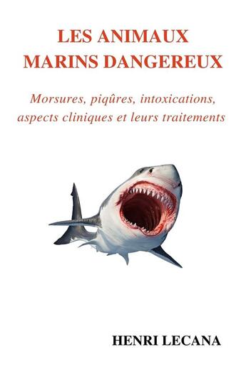 Couverture du livre « Les animaux marins dangereux ; morsures, piqûres, intoxications, aspects cliniques et leurs traitements » de Henri Lecana aux éditions Librinova