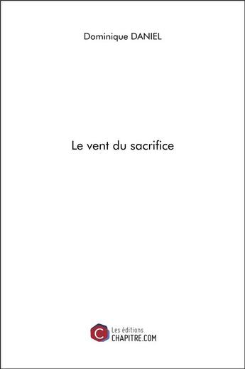 Couverture du livre « Le vent du sacrifice » de Dominique Daniel aux éditions Chapitre.com