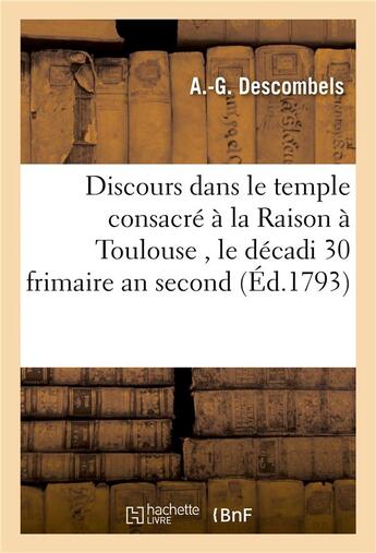 Couverture du livre « Discours prononcé dans le temple consacré à la Raison à Toulouse , le décadi 30 frimaire an second » de Descombels aux éditions Hachette Bnf