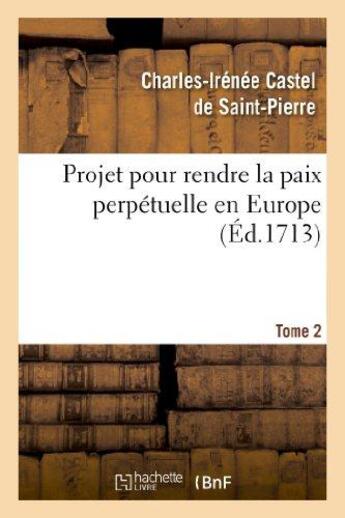 Couverture du livre « Projet pour rendre la paix perpétuelle en Europe. Tome 2 » de Castel De Saint-Pier aux éditions Hachette Bnf