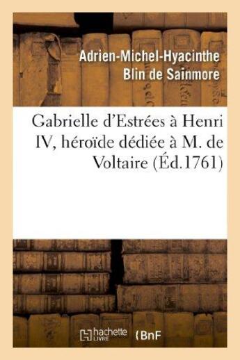 Couverture du livre « Gabrielle d'Estrées à Henri IV, héroïde dédiée à M. de Voltaire : , par l'auteur de Sapho et de Biblis » de Blin De Sainmore aux éditions Hachette Bnf