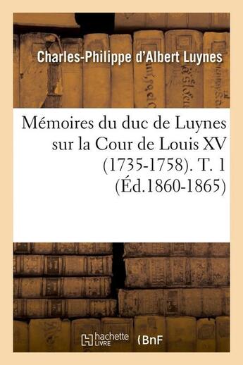 Couverture du livre « Memoires du duc de luynes sur la cour de louis xv (1735-1758). t. 1 (ed.1860-1865) » de Luynes C-P. aux éditions Hachette Bnf