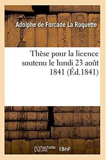 Couverture du livre « These pour la licence soutenu le lundi 23 aout 1841 » de Forcade La Roquette aux éditions Hachette Bnf