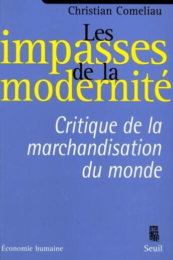 Couverture du livre « Les impasses de la modernité ; critique de la marchandisation du monde » de Christian Comeliau aux éditions Seuil