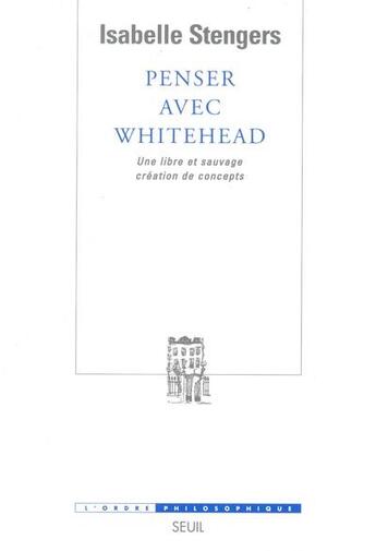 Couverture du livre « Penser avec Whitehead ; une libre et sauvage création de concepts » de Isabelle Stengers aux éditions Seuil