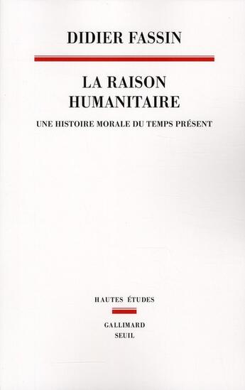 Couverture du livre « Raison humanitaire ; une histoire morale du temps présent » de Didier Fassin aux éditions Seuil