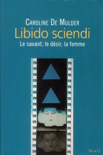 Couverture du livre « Libido sciendi ; le savant, le désir, la femme » de Caroline De Mulder aux éditions Seuil