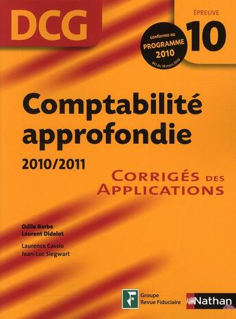 Couverture du livre « Comptabilité approfondie ; DCG épreuve 10 ; corrigés des applications (édition 2010/2011) » de Odile Barbe et Laurent Didelot et Jean-Luc Siegwart et Laurence Cassio aux éditions Nathan