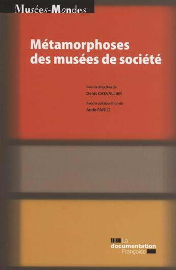 Couverture du livre « Métamorphoses des musées de société ; premières rencontres scientifiques internationales du MuCEM » de  aux éditions Documentation Francaise