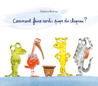 Couverture du livre « Comment faire sortir papa du chapeau ? » de Bournay Delphine aux éditions Ecole Des Loisirs