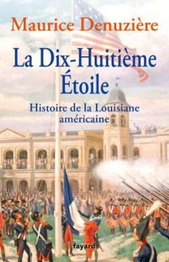 Couverture du livre « La dix-huitième étoile ; histoire de la Louisane américaine » de Maurice Denuziere aux éditions Fayard