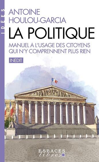 Couverture du livre « La politique : manuel à l'usage des citoyens qui n'y comprennent plus rien » de Antoine Houlou-Garcia aux éditions Albin Michel