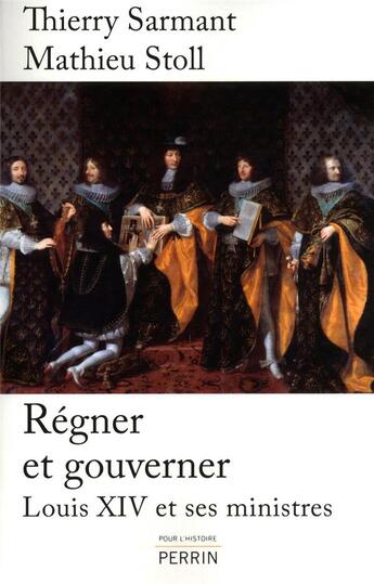 Couverture du livre « Régner et gouverner Louis XIV et ses ministres » de Mathieu Stoll et Thierry Sarmant aux éditions Perrin