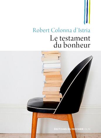 Couverture du livre « Le testament du bonheur » de Robert Colonna D'Istria aux éditions Rocher