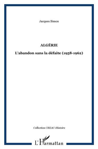Couverture du livre « Algérie ; l'abandon sans la défaite (1958-1962) » de Jacques Simon aux éditions L'harmattan