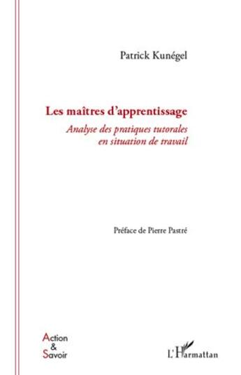 Couverture du livre « Les maîtres d'apprentissage ; analyse des pratiques tutorales en situation de travail » de Patrick Kunegel aux éditions L'harmattan