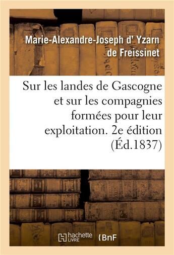 Couverture du livre « Sur les landes de Gascogne et sur les compagnies formées pour leur exploitation. 2e édition : revue et augmentée de documents officiels sur le chemin de fer de Bordeaux à La Teste » de Yzarn De Freissinet aux éditions Hachette Bnf